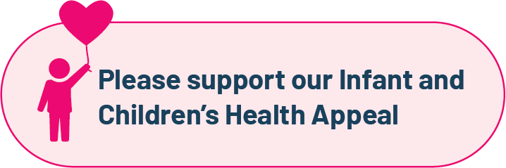 Please support our Infant and Children's Health Appeal